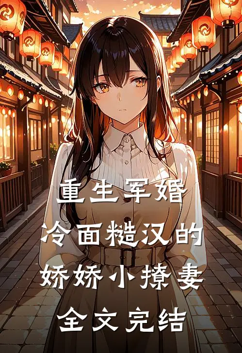 重生军婚：冷面糙汉的娇娇小撩妻全文完结