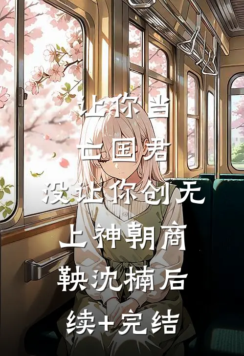 让你当亡国君，没让你创无上神朝商鞅沈楠后续+完结