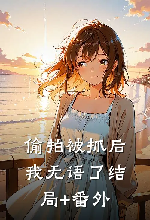 “偷拍”被抓后，我无语了结局+番外