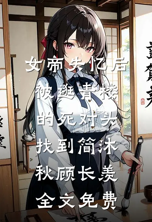 女帝失忆后被逛青楼的死对头找到简沐秋顾长羡全文免费