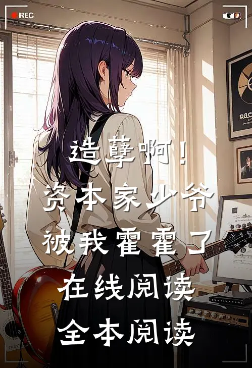 造孽啊！资本家少爷被我霍霍了在线阅读全本阅读