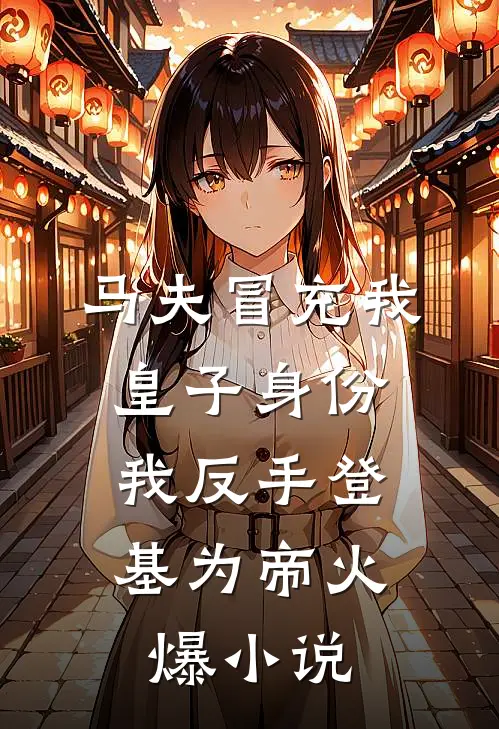 马夫冒充我皇子身份，我反手登基为帝火爆小说