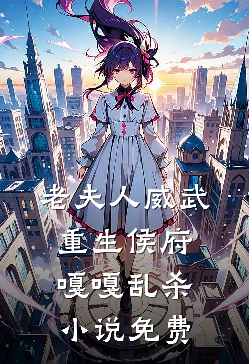 老夫人威武，重生侯府嘎嘎乱杀小说免费