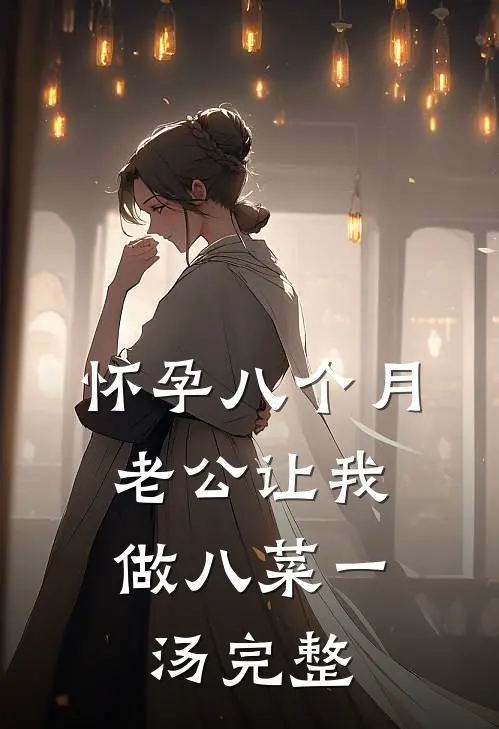 怀孕八个月，老公让我做八菜一汤完整