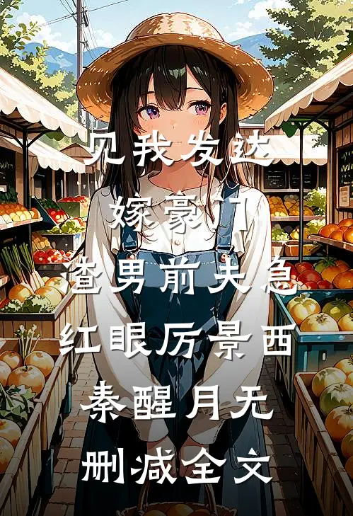 见我发达嫁豪门，渣男前夫急红眼厉景西秦醒月无删减全文