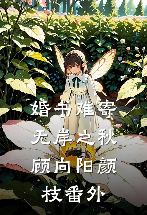 婚书难寄，无岸之秋顾向阳颜枝番外