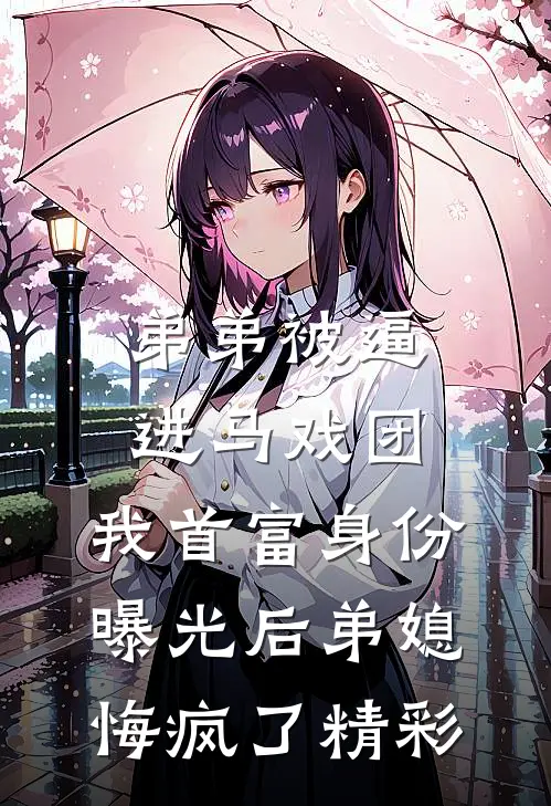 弟弟被逼进马戏团，我首富身份曝光后弟媳悔疯了精彩