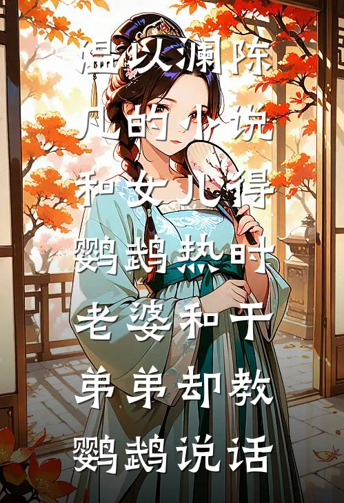 温以澜陈凡的小说和女儿得鹦鹉热时，老婆和干弟弟却教鹦鹉说话