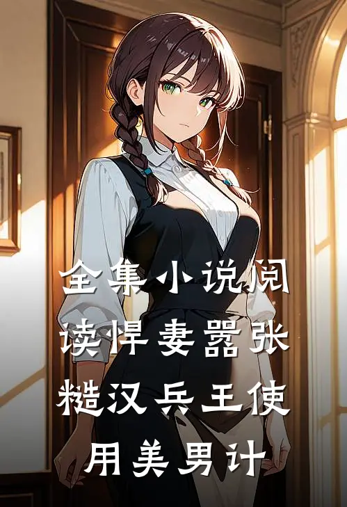 全集小说阅读悍妻嚣张，糙汉兵王使用美男计