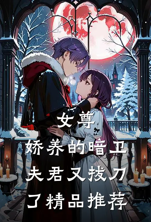 女尊：娇养的暗卫夫君又拔刀了精品推荐