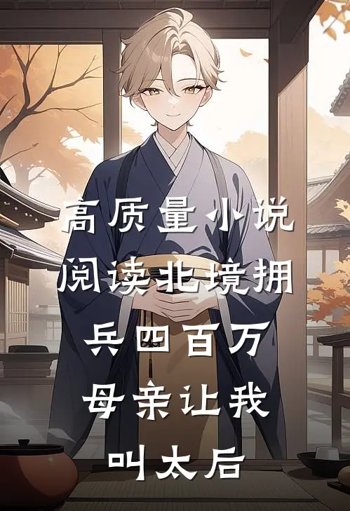 高质量小说阅读北境拥兵四百万，母亲让我叫太后