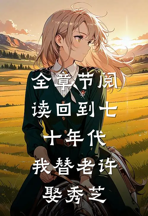 全章节阅读回到七十年代，我替老许娶秀芝