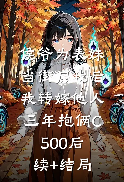 侯爷为表妹当街扇我后，我转嫁他人三年抱俩C500后续+结局