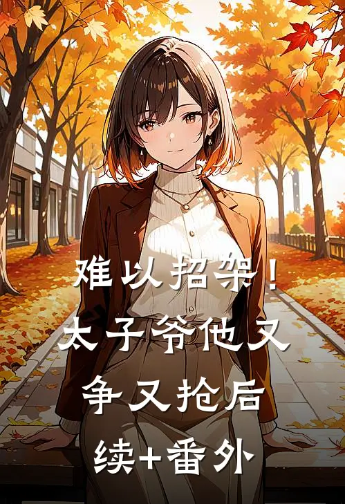 难以招架！太子爷他又争又抢后续+番外