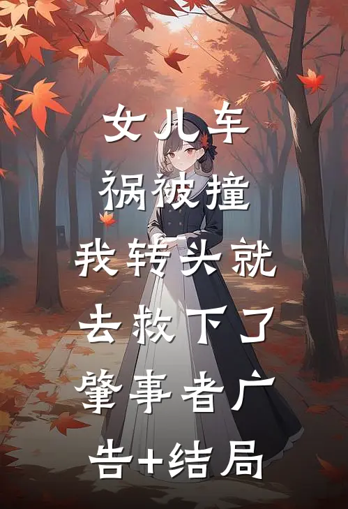 女儿车祸被撞，我转头就去救下了肇事者广告+结局