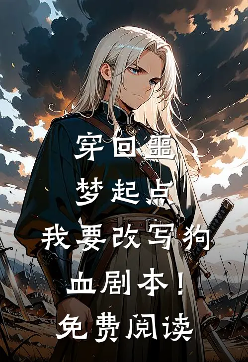 穿回噩梦起点，我要改写狗血剧本！免费阅读