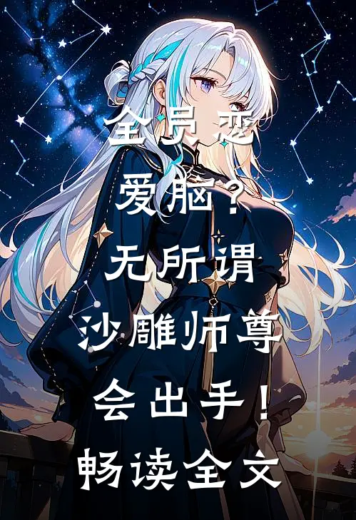 全员恋爱脑？无所谓，沙雕师尊会出手！畅读全文