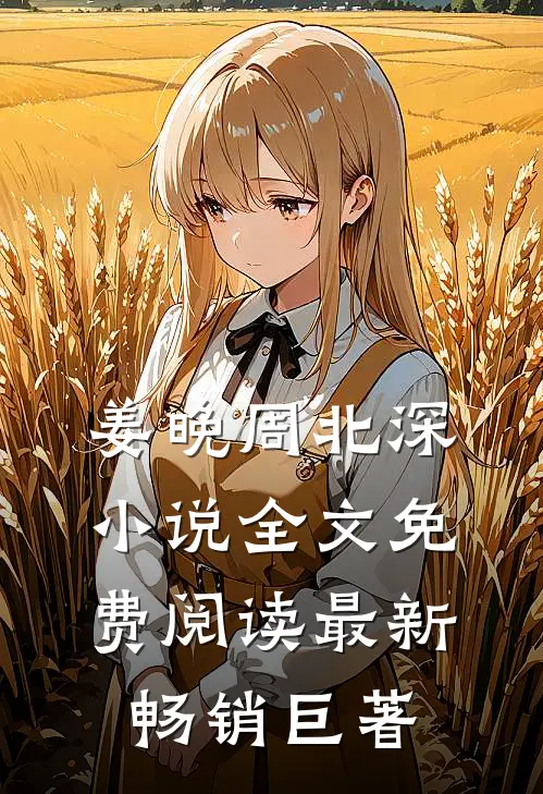 姜晚周北深小说全文免费阅读最新畅销巨著