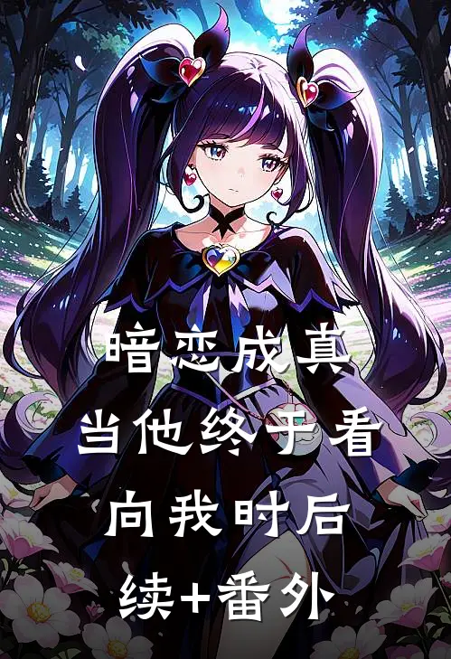 暗恋成真：当他终于看向我时后续+番外