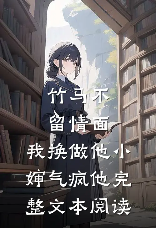 竹马不留情面，我换做他小婶气疯他完整文本阅读