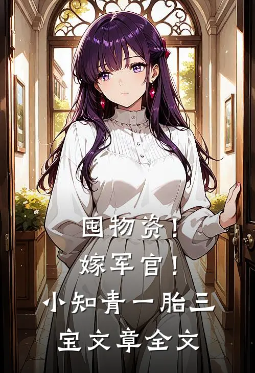 囤物资！嫁军官！小知青一胎三宝文章全文
