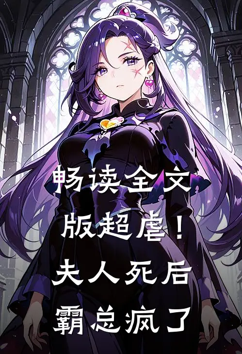 畅读全文版超虐！夫人死后，霸总疯了
