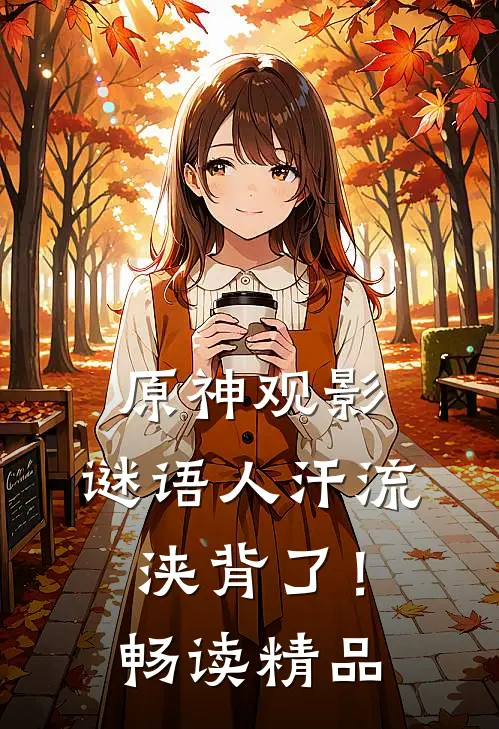 原神观影：谜语人汗流浃背了！畅读精品