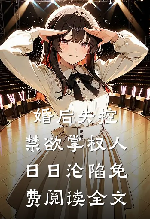婚后失控：禁欲掌权人日日沦陷免费阅读全文