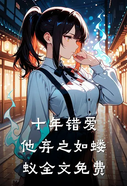 十年错爱，他弃之如蝼蚁全文免费