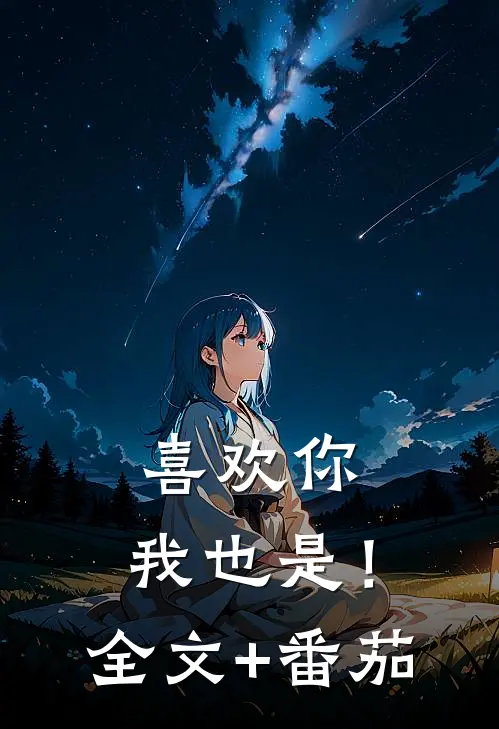 喜欢你，我也是！全文+番茄