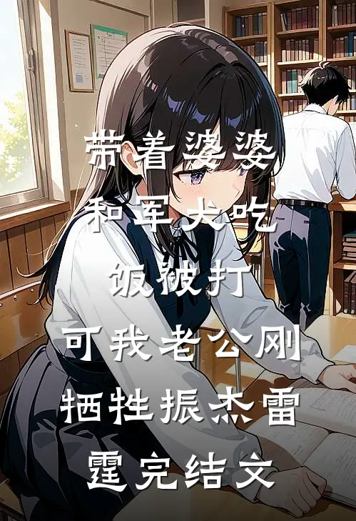 带着婆婆和军犬吃饭被打，可我老公刚牺牲振杰雷霆完结文