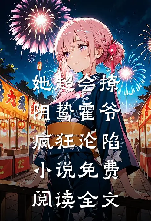 她超会撩，阴鸷霍爷疯狂沦陷小说免费阅读全文