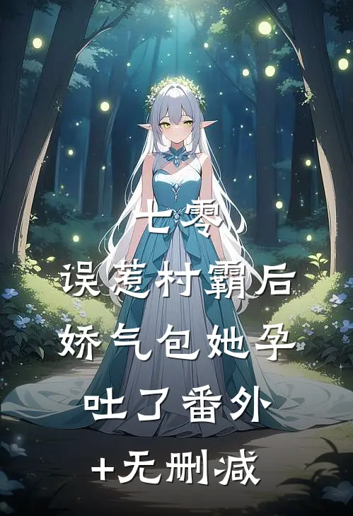 七零：误惹村霸后娇气包她孕吐了番外+无删减