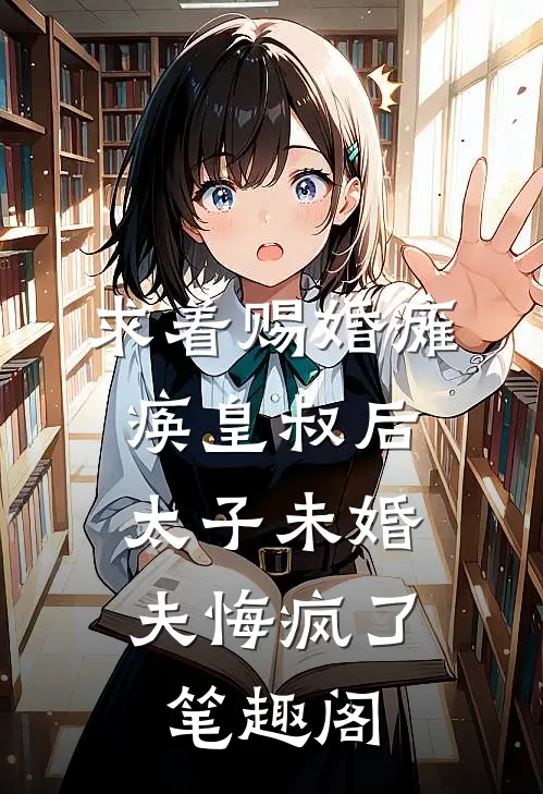 求着赐婚瘫痪皇叔后，太子未婚夫悔疯了笔趣阁