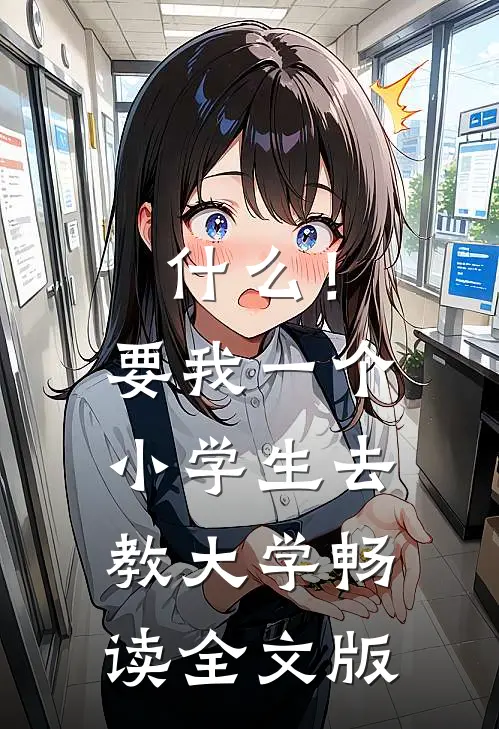 什么！要我一个小学生去教大学畅读全文版