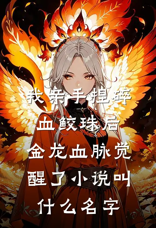 我亲手捏碎血鲛珠后，金龙血脉觉醒了小说叫什么名字