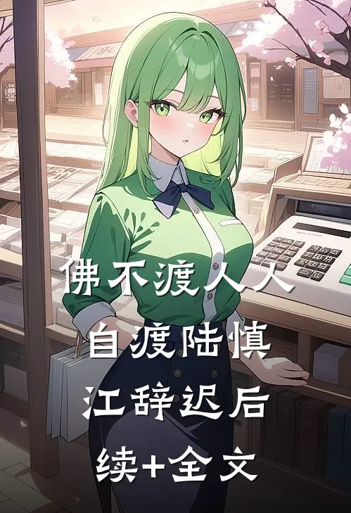 佛不渡人人自渡陆慎江辞迟后续+全文