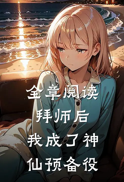全章阅读拜师后，我成了神仙预备役