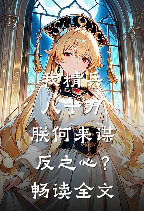 我精兵八十万，朕何来谋反之心？畅读全文