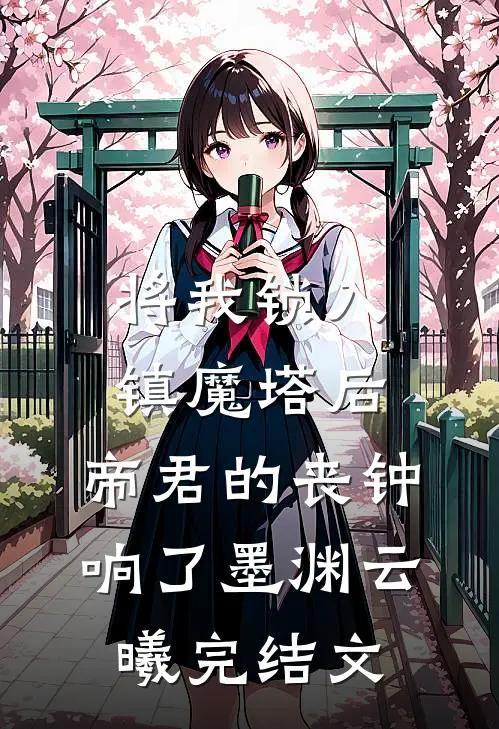 将我锁入镇魔塔后，帝君的丧钟响了墨渊云曦完结文