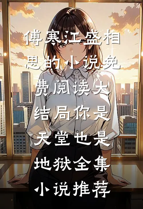 傅寒江盛相思的小说免费阅读大结局你是天堂也是地狱全集小说推荐