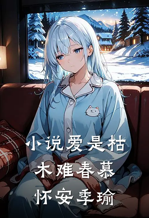 小说爱是枯木难春(慕怀安季瑜)