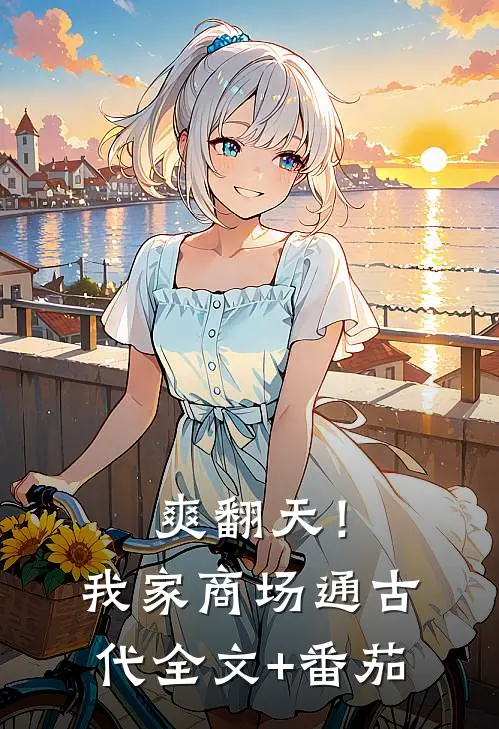 爽翻天！我家商场通古代全文+番茄