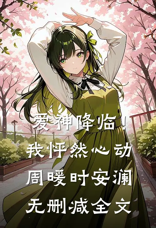 爱神降临！我怦然心动周暖时安澜无删减全文