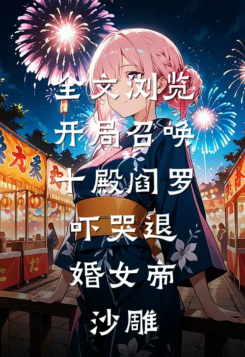全文浏览开局召唤十殿阎罗,吓哭退婚女帝,沙雕