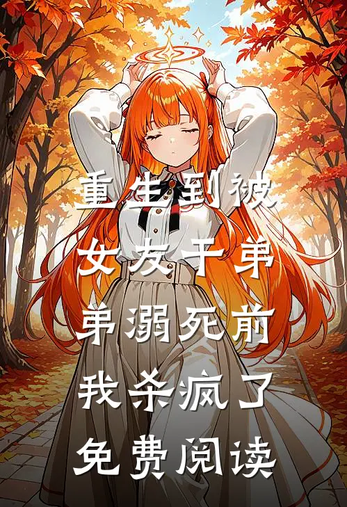 重生到被女友干弟弟溺死前，我杀疯了免费阅读