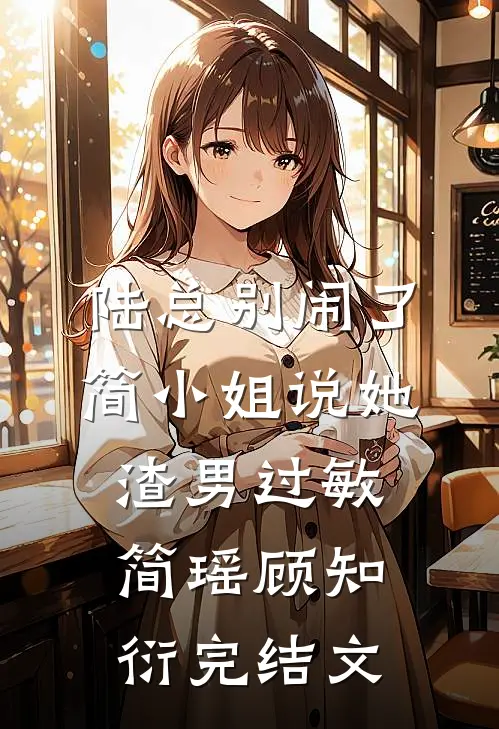 陆总别闹了，简小姐说她渣男过敏简瑶顾知衍完结文