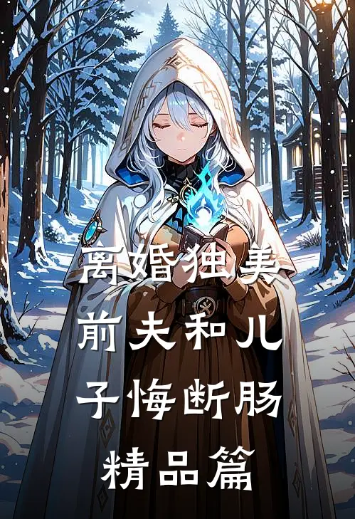 离婚独美，前夫和儿子悔断肠精品篇