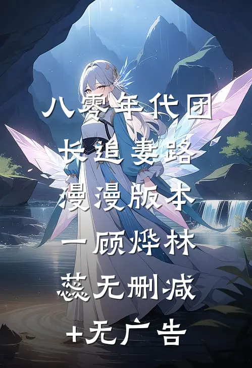 八零年代团长追妻路漫漫  版本一顾烨林蕊无删减+无广告