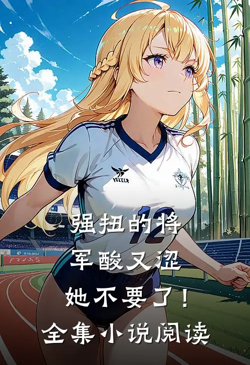 强扭的将军酸又涩，她不要了！全集小说阅读